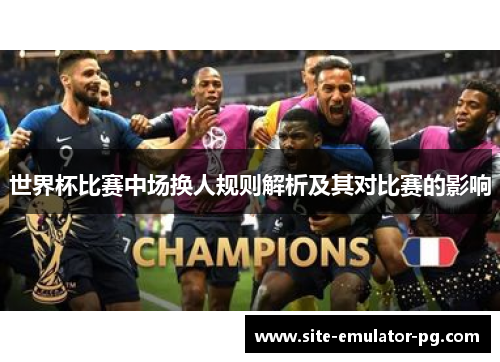 世界杯比赛中场换人规则解析及其对比赛的影响