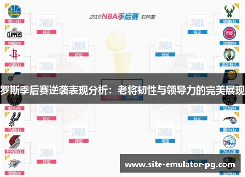 罗斯季后赛逆袭表现分析：老将韧性与领导力的完美展现