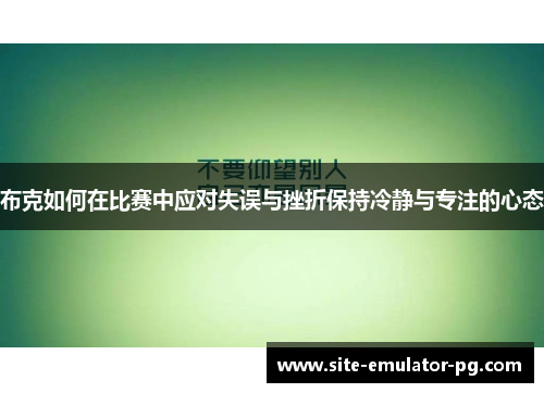 布克如何在比赛中应对失误与挫折保持冷静与专注的心态 布克如何在比赛中应对失误与挫折保持冷静与专注的心态