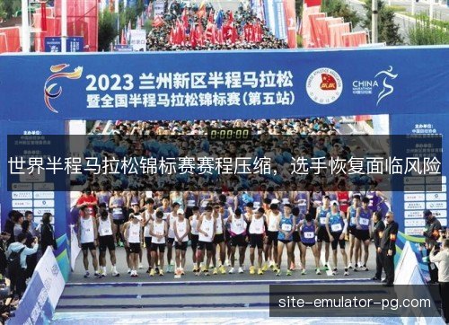 世界半程马拉松锦标赛赛程压缩，选手恢复面临风险
